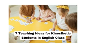 7 Teaching Ideas for Kinesthetic Students in English Class