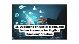 15 Questions on Social Media and Online Presence for English Speaking Practice